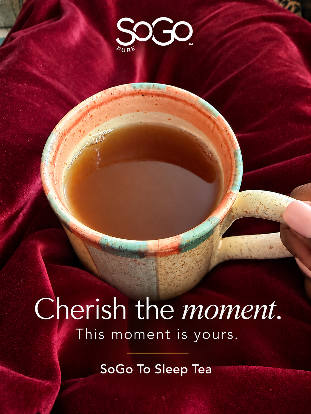 cuddled under a velvet blanket, enjoying a mug of tea.  Cherish the moment. This moment is yours.  SoGo To Sleep Tea