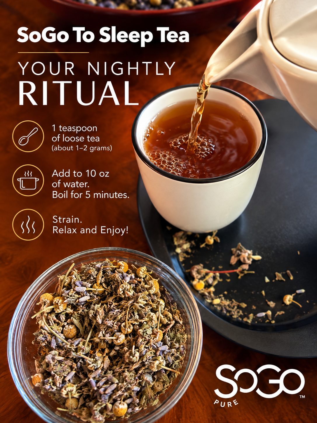 Image of SoGoTo Sleep Tea being poured into a cup, with a bowl of herbal tea next to it.  SoGoTo Sleep Tea Nightly Tea Ritual with instructions on brewing